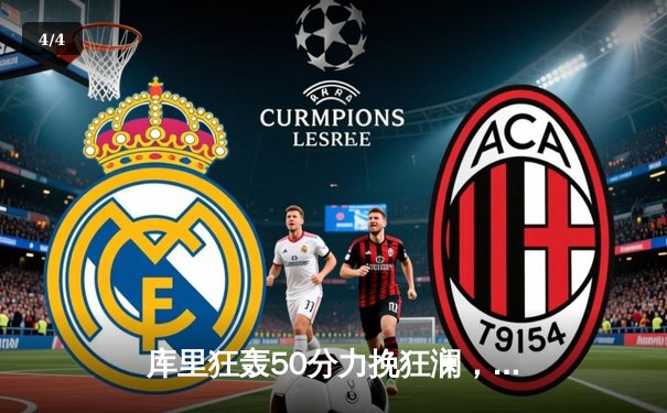 库里狂轰50分力挽狂澜，勇士加时险胜国王迎季后赛开门红 - 4