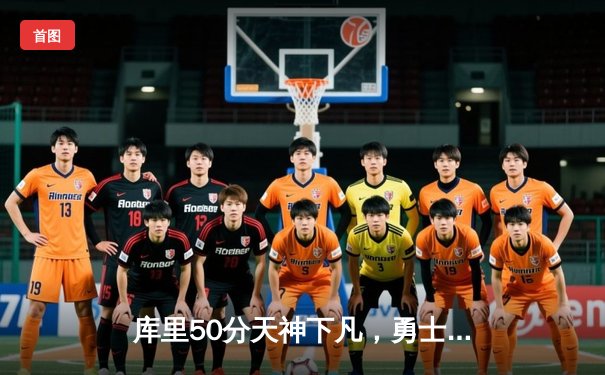 库里50分天神下凡，勇士加时逆转凯尔特人夺总决赛开门红