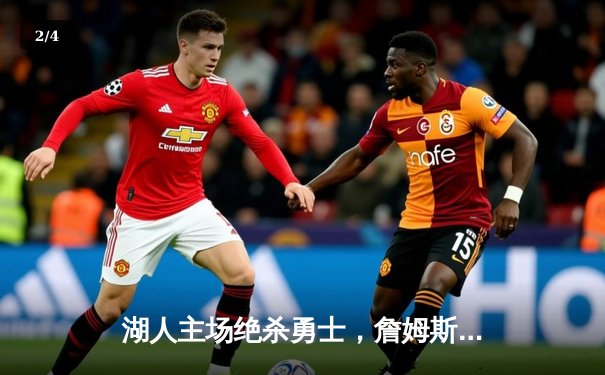 湖人主场绝杀勇士，詹姆斯关键三分锁定胜局 - 2