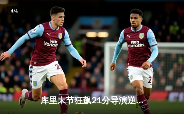 库里末节狂飙21分导演逆转，勇士力克凯尔特人迎五连胜 - 4