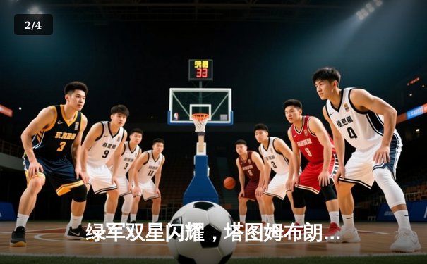 绿军双星闪耀，塔图姆布朗合砍62分力克雄鹿，东部榜首之争白热化 - 2