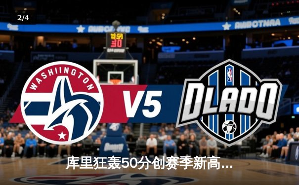 库里狂轰50分创赛季新高，勇士加时险胜国王迎四连胜 - 2