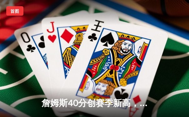 詹姆斯40分创赛季新高，湖人加时险胜勇士锁定西部前八