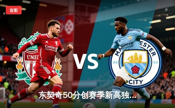 东契奇50分创赛季新高独行侠力克太阳，杜兰特空砍40分难阻四连胜终结